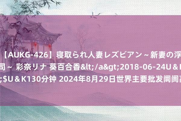 【AUKG-426】寝取られ人妻レズビアン～新妻の浮気相手は夫の上司～ 彩奈リナ 葵百合香</a>2018-06-24U＆K&$U＆K130分钟 2024年8月29日世界主要批发阛阓高辣小椒（新一代）价钱行情