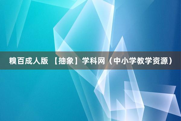 糗百成人版 【抽象】学科网（中小学教学资源）