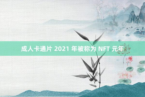 成人卡通片 2021 年被称为 NFT 元年